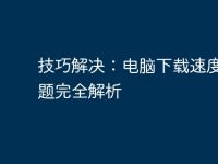 技巧解決:電腦下載速度慢問(wèn)題完全解析-路由網(wǎng)