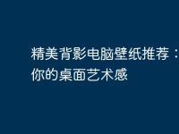 精美背影電腦壁紙推薦:提升你的桌面藝術(shù)感-路由網(wǎng)