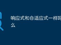 響應(yīng)式和自適應(yīng)式一樣嗎為什么-路由網(wǎng)