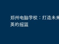 鄭州電腦學(xué)校:打造未來(lái)IT精英的搖籃-路由網(wǎng)