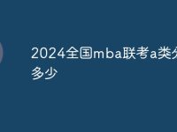 2024全國(guó)mba聯(lián)考a類(lèi)分?jǐn)?shù)線多少-路由網(wǎng)