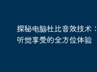探秘電腦杜比音效技術(shù)：提升聽(tīng)覺(jué)享受的全方位體驗(yàn)-路由網(wǎng)