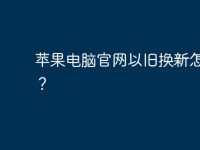蘋果電腦官網以舊換新怎么換？-路由網